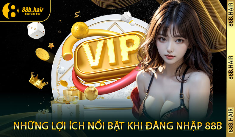 Những lợi ích nổi bật khi đăng nhập 88B